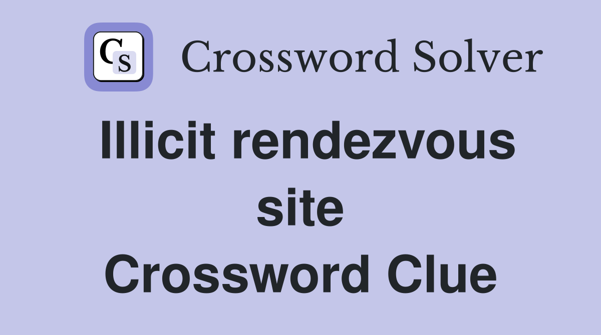 Illicit rendezvous site Crossword Clue