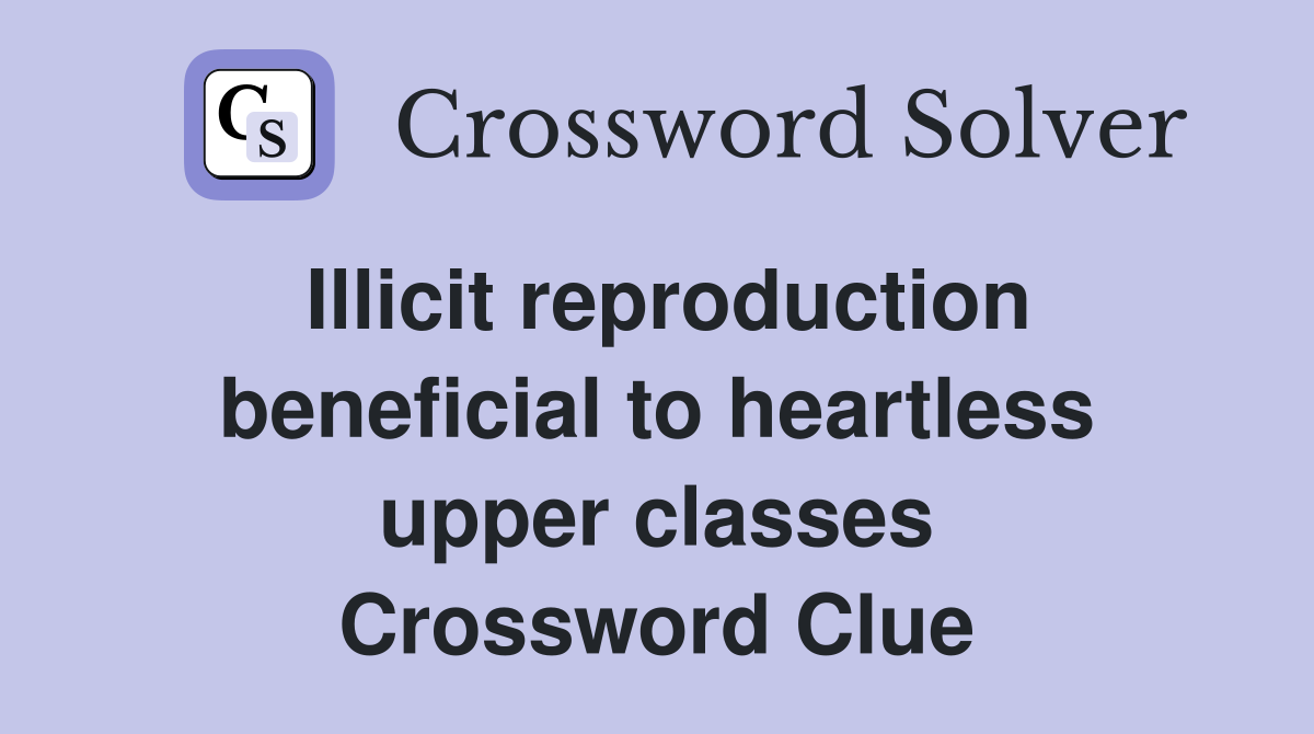 Illicit reproduction beneficial to heartless upper classes Crossword Clue