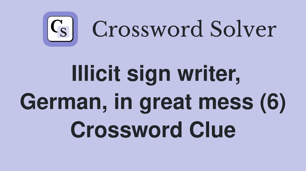 Illicit sign writer, German, in great mess (6) Crossword Clue