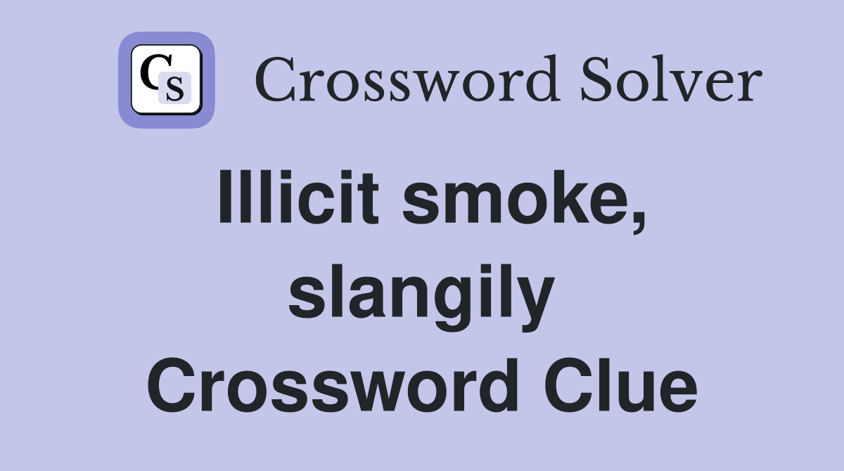Illicit smoke, slangily Crossword Clue