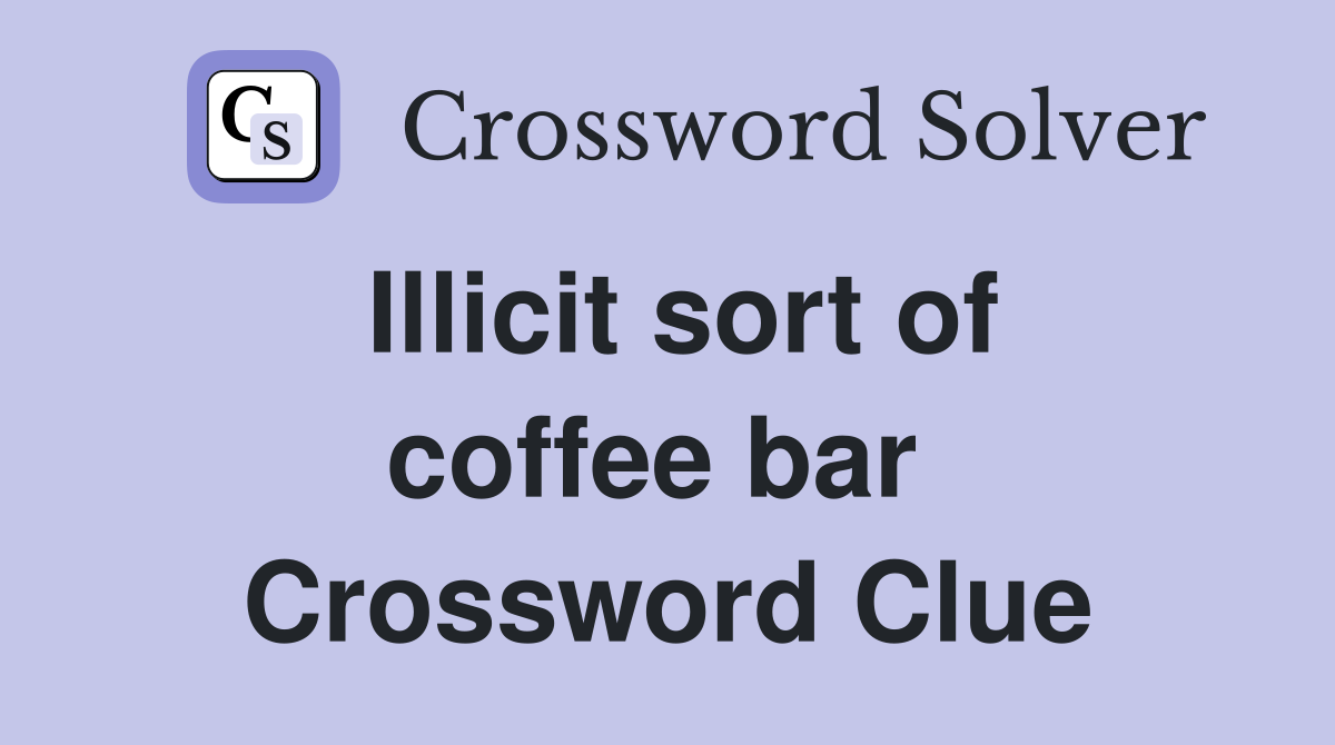 Illicit sort of coffee bar  Crossword Clue