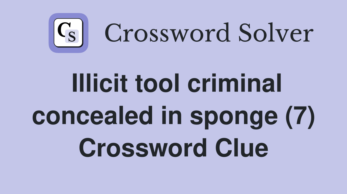 Illicit tool criminal concealed in sponge (7) Crossword Clue