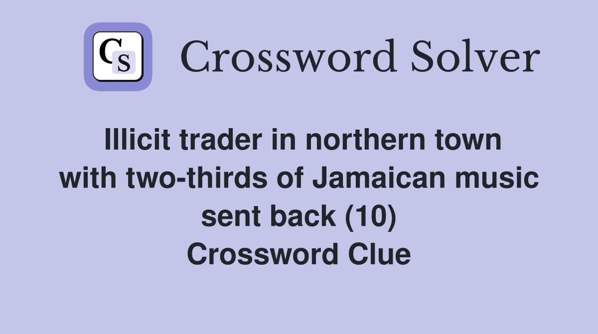 Illicit trader in northern town with two-thirds of Jamaican music sent back (10) Crossword Clue