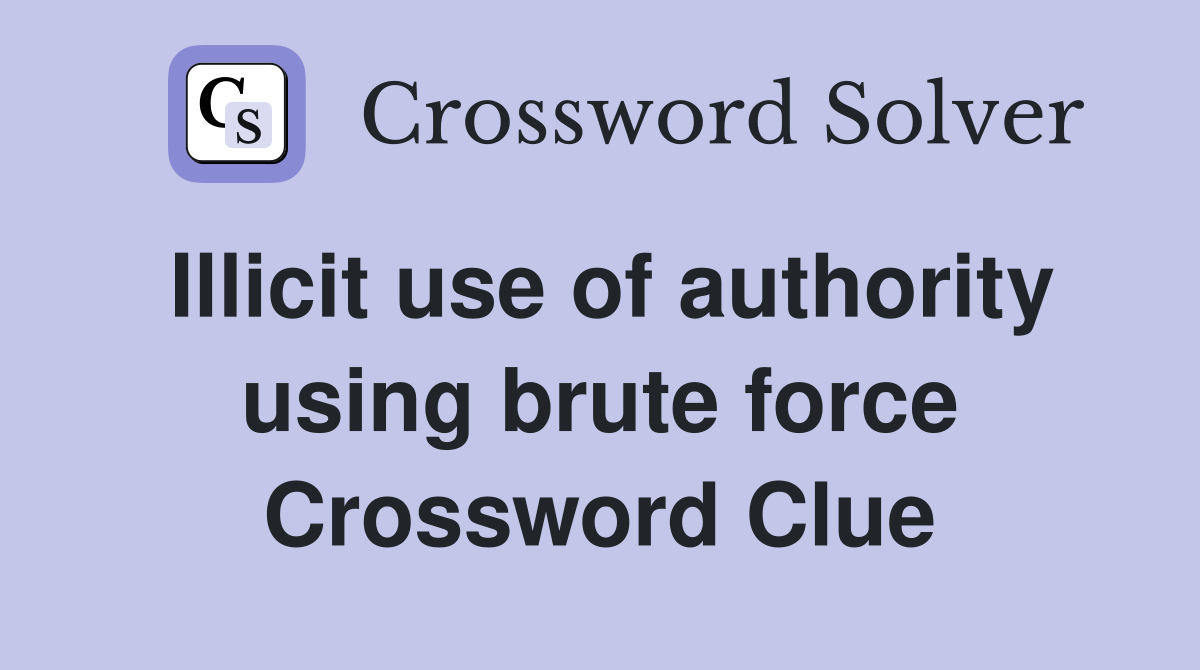 Illicit use of authority using brute force Crossword Clue