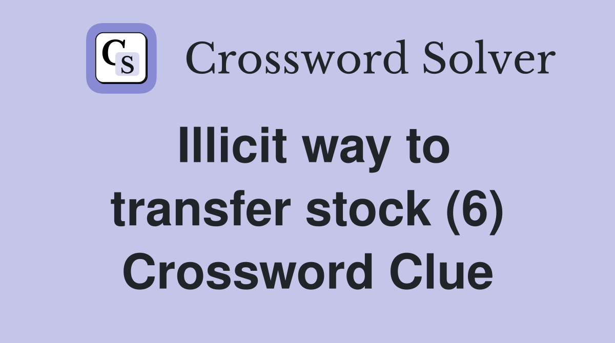 Illicit way to transfer stock (6) Crossword Clue