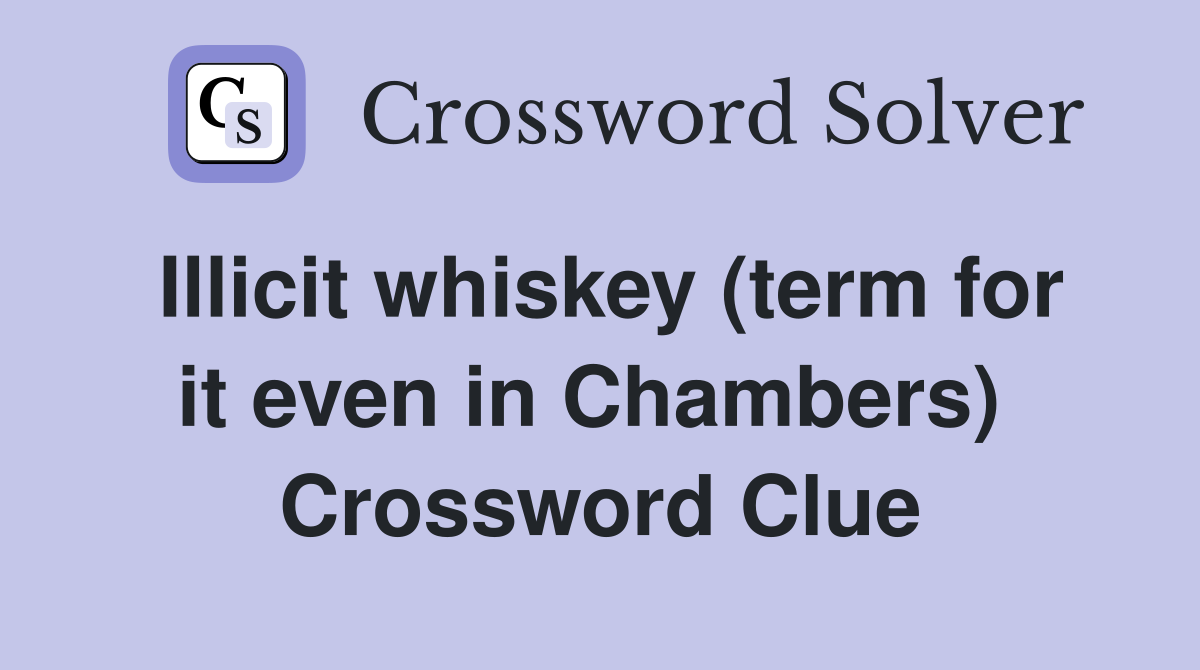 Illicit whiskey (term for it even in Chambers)  Crossword Clue