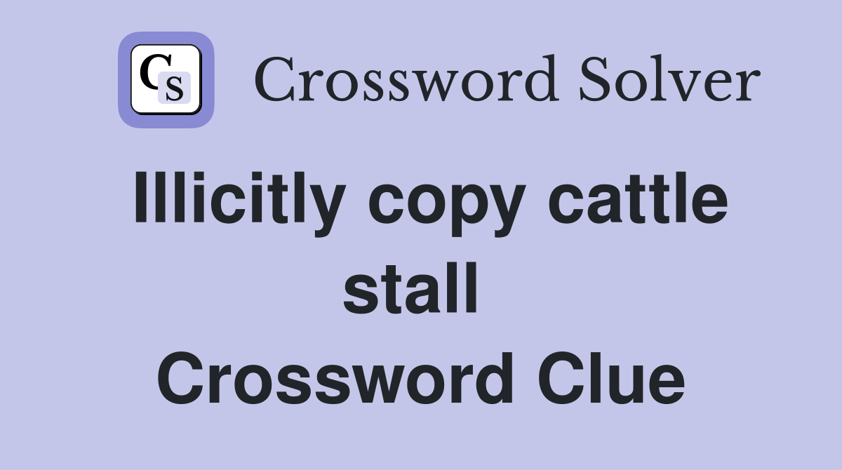 Illicitly copy cattle stall  Crossword Clue
