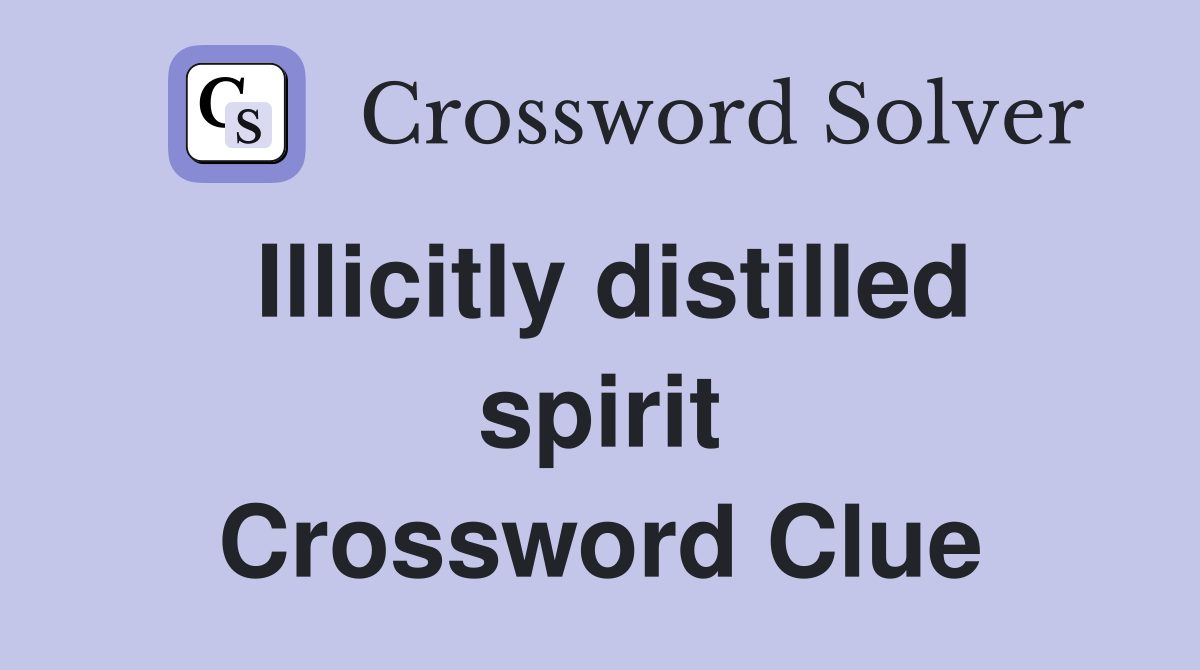 Illicitly distilled spirit Crossword Clue