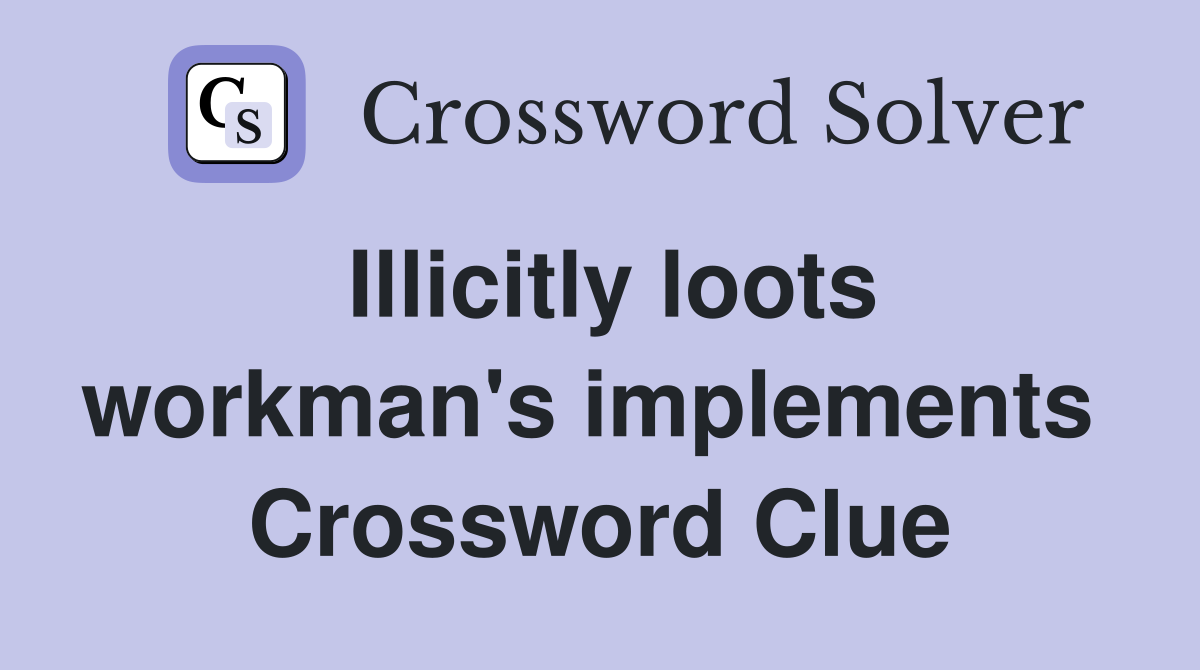 Illicitly loots workman's implements  Crossword Clue