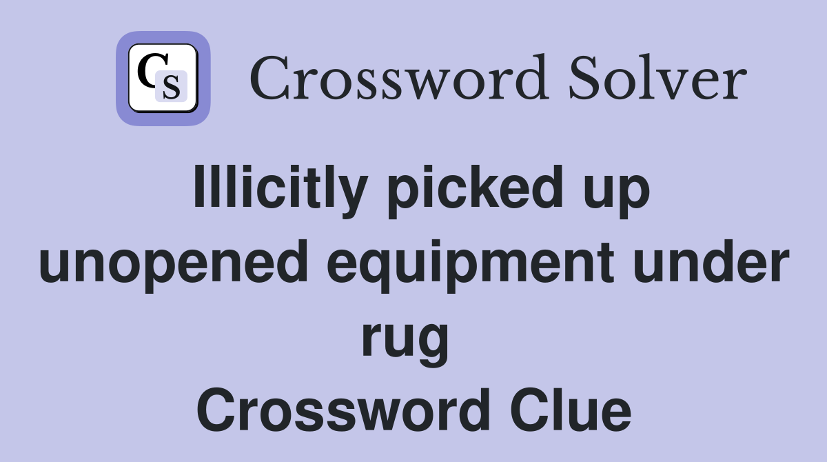Illicitly picked up unopened equipment under rug  Crossword Clue