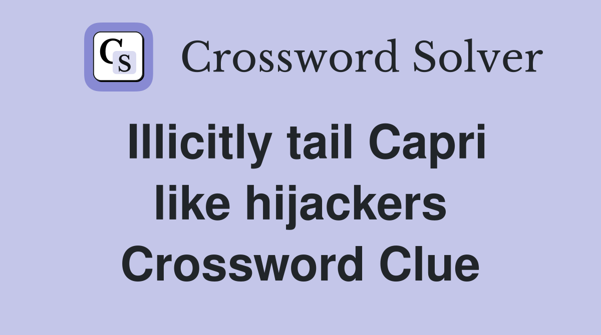Illicitly tail Capri like hijackers Crossword Clue