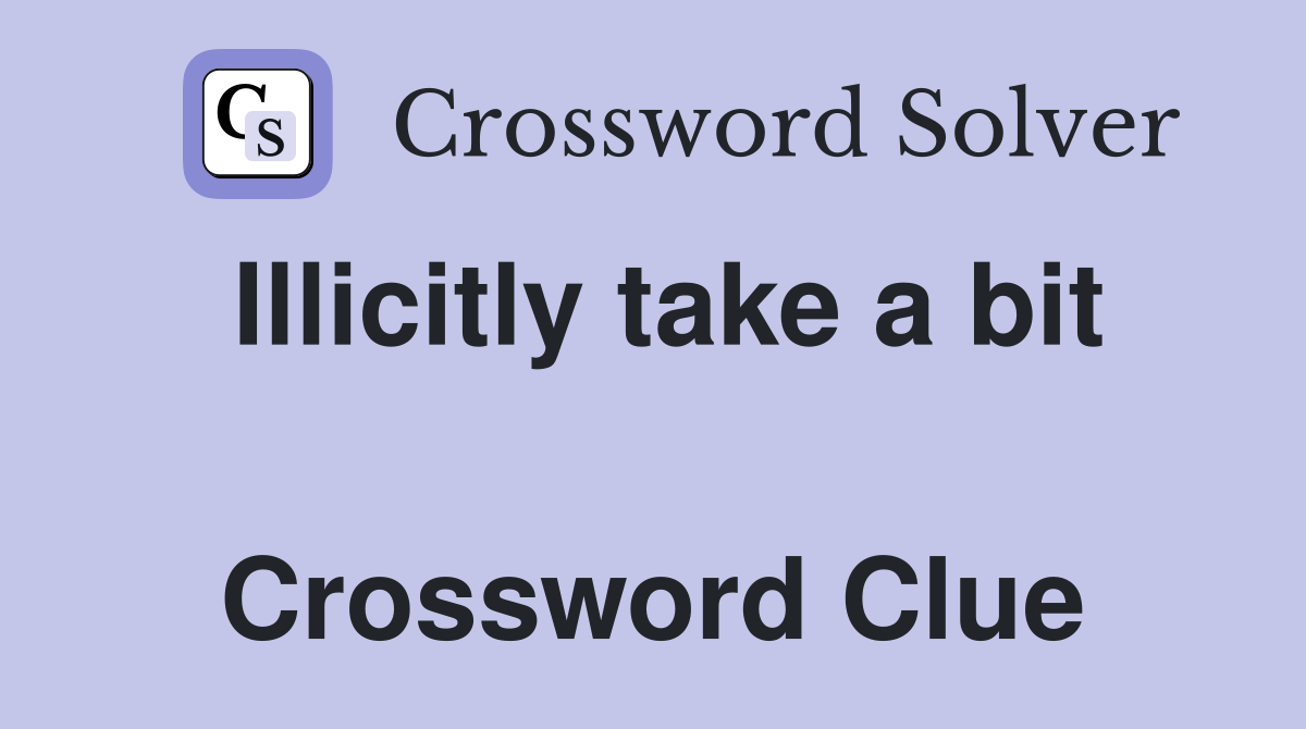 Illicitly take a bit  Crossword Clue