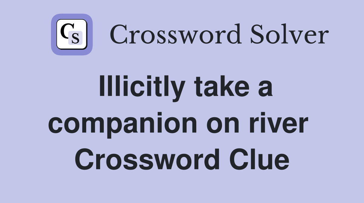 Illicitly take a companion on river  Crossword Clue