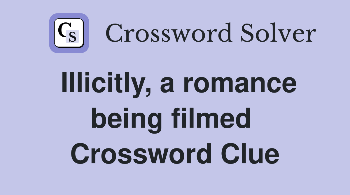 Illicitly, a romance being filmed  Crossword Clue