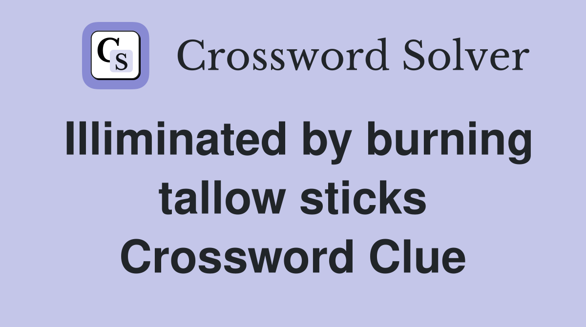 Illiminated by burning tallow sticks Crossword Clue