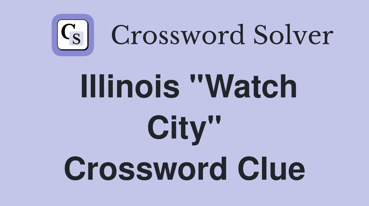 Illinois ''Watch City'' Crossword Clue