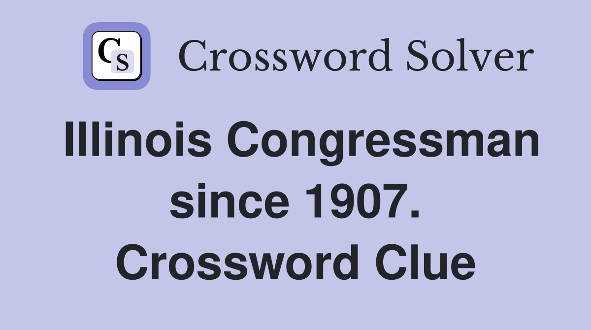 Illinois Congressman since 1907. Crossword Clue