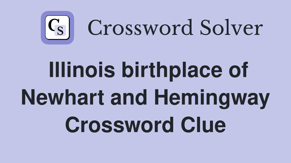 Illinois birthplace of Newhart and Hemingway Crossword Clue