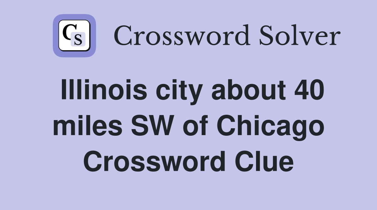 Illinois city about 40 miles SW of Chicago Crossword Clue