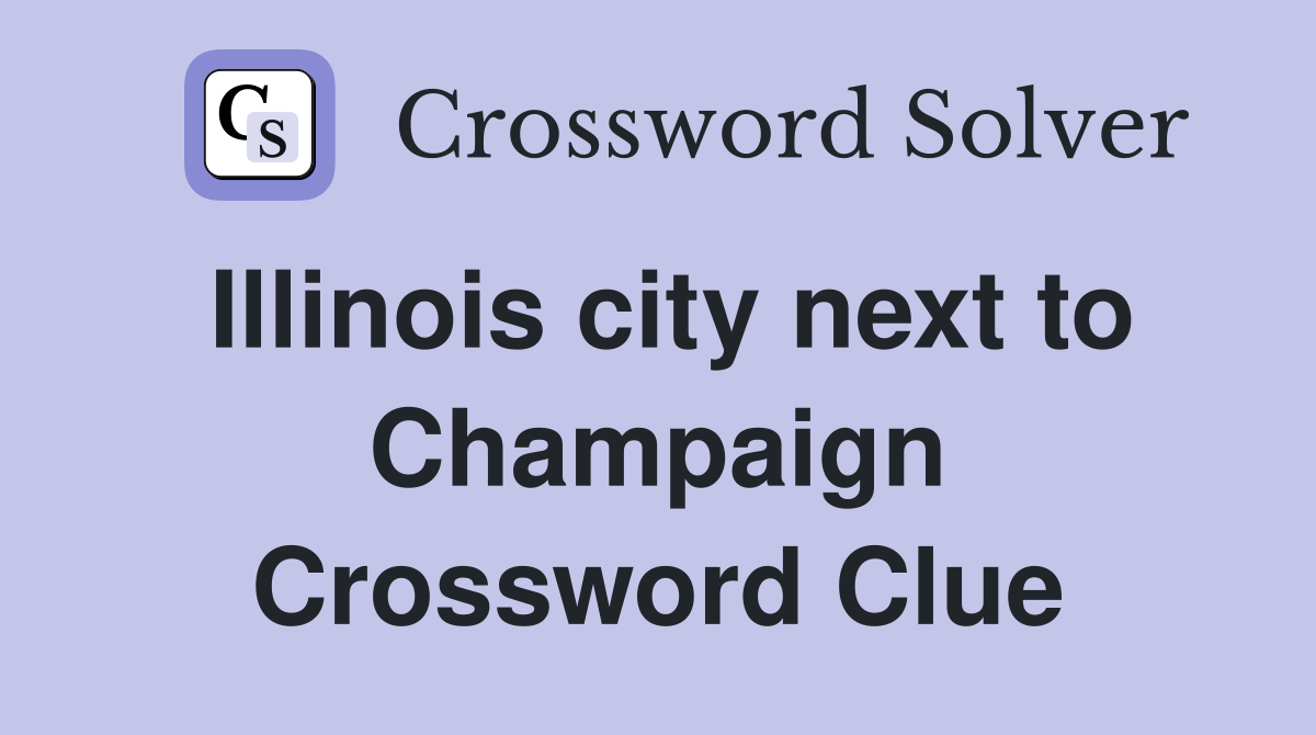 Illinois city next to Champaign Crossword Clue