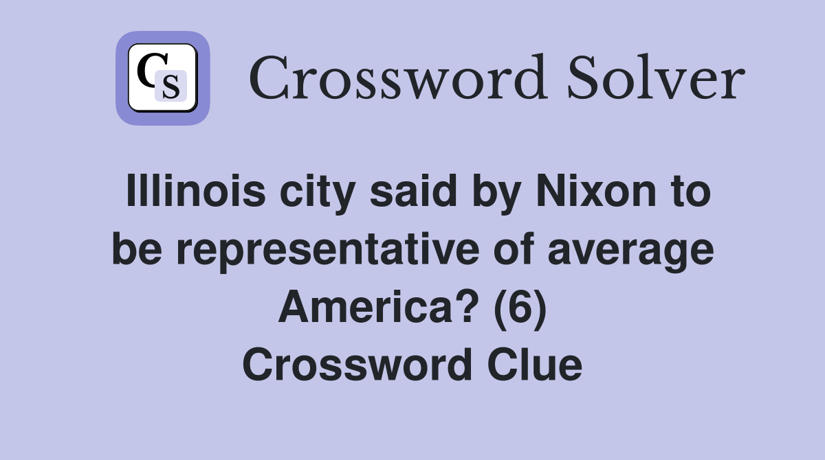Illinois city said by Nixon to be representative of average America? (6) Crossword Clue