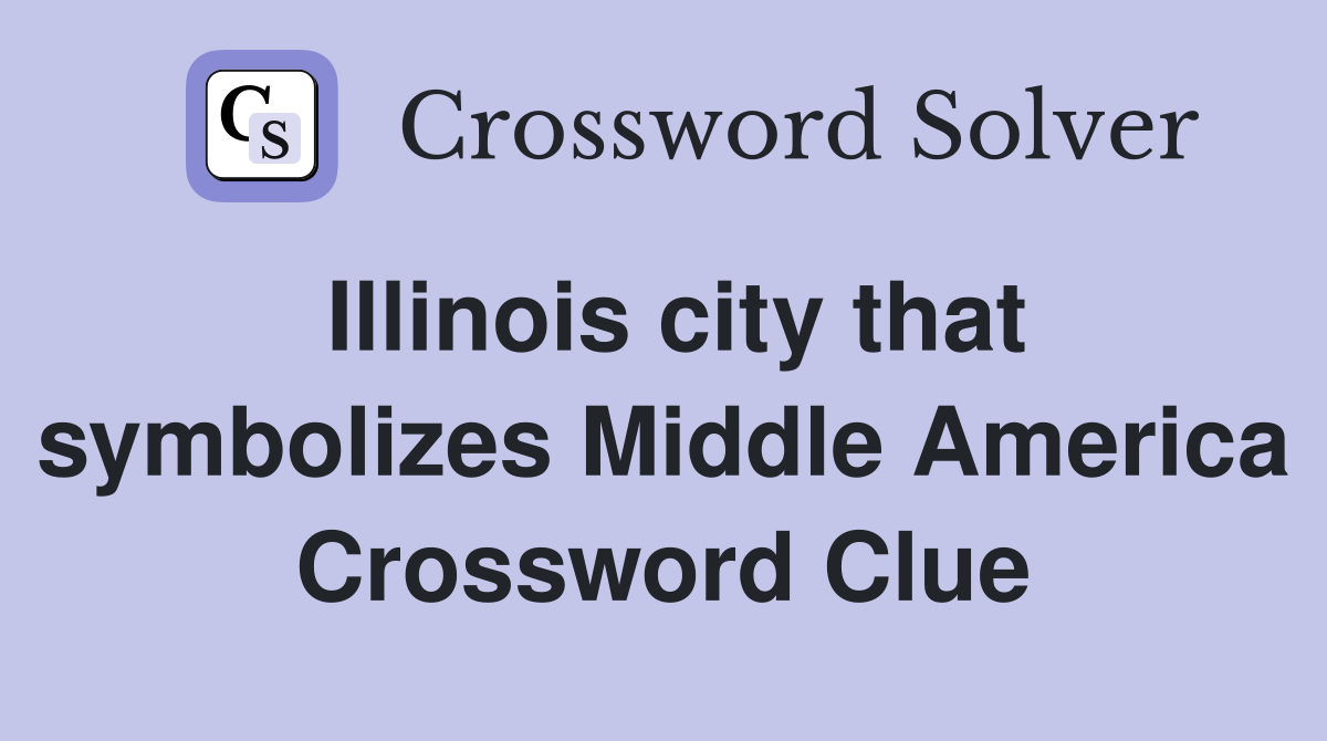 Illinois city that symbolizes Middle America Crossword Clue