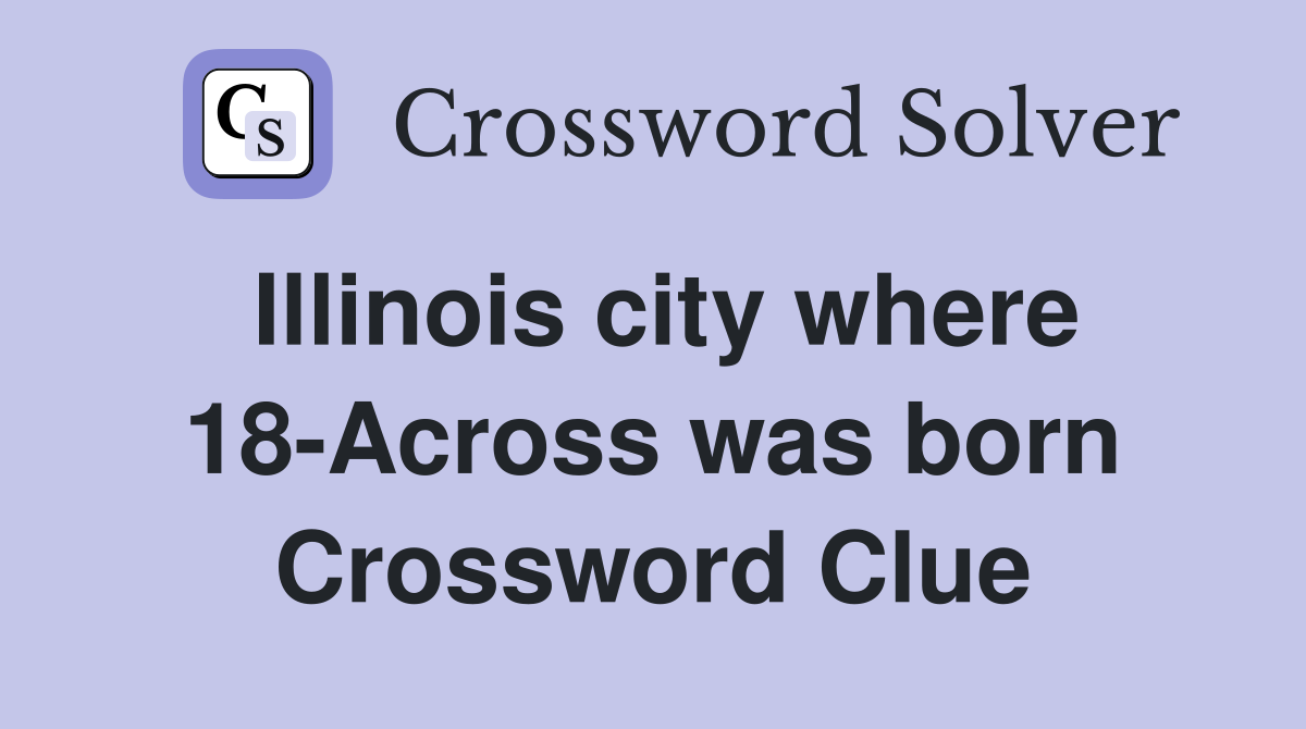 Illinois city where 18-Across was born Crossword Clue
