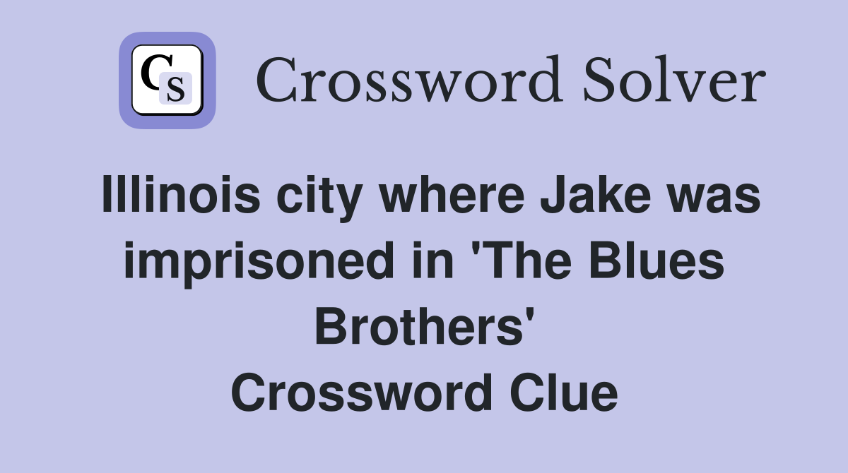 Illinois city where Jake was imprisoned in 'The Blues Brothers' Crossword Clue