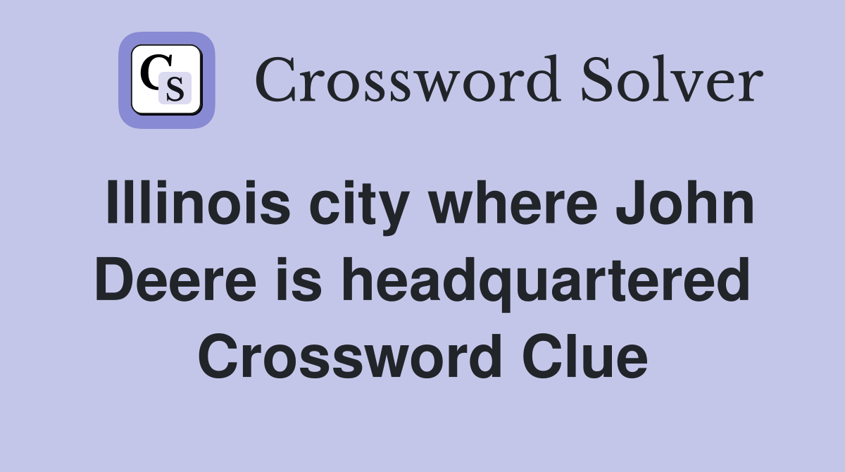 Illinois city where John Deere is headquartered Crossword Clue
