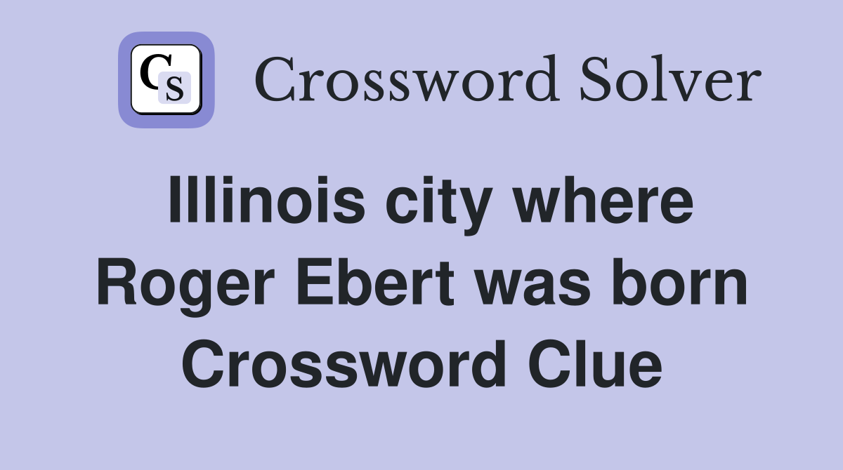 Illinois city where Roger Ebert was born Crossword Clue