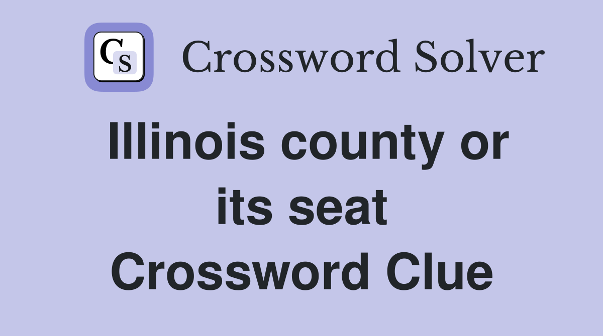 Illinois county or its seat Crossword Clue
