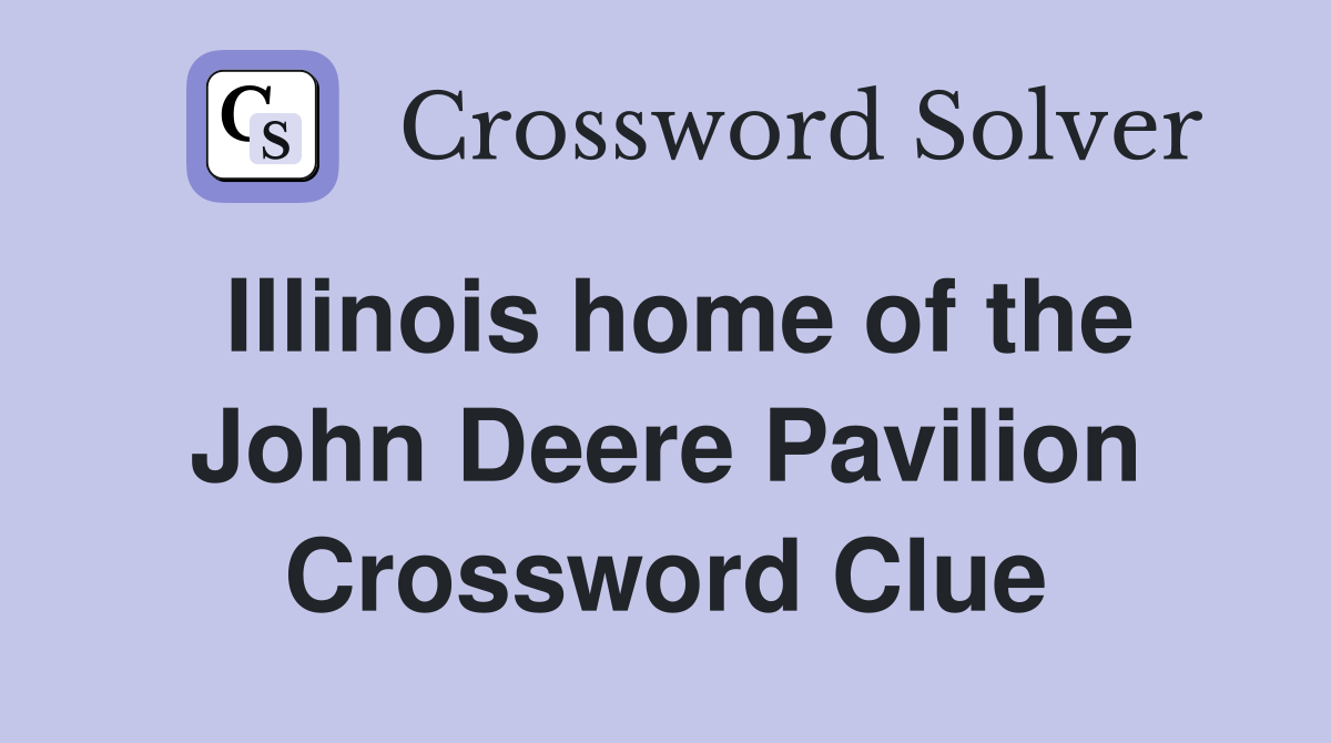 Illinois home of the John Deere Pavilion Crossword Clue