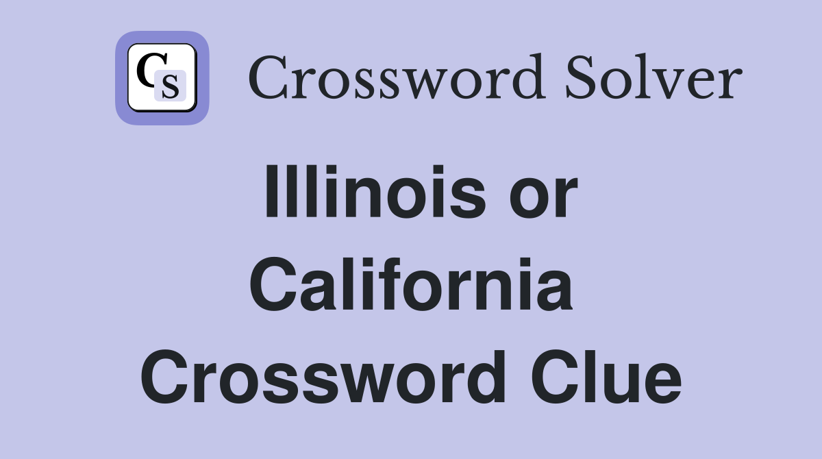 Illinois or California Crossword Clue