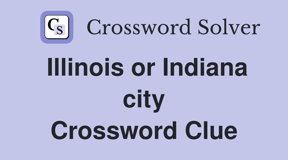Illinois or Indiana city Crossword Clue