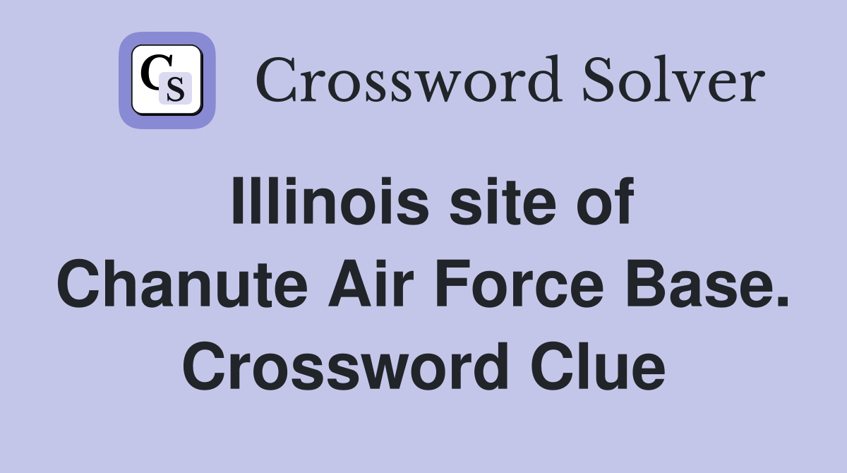 Illinois site of Chanute Air Force Base. Crossword Clue