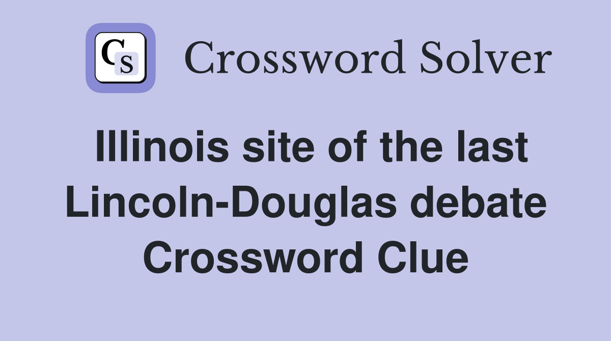 Illinois site of the last Lincoln-Douglas debate Crossword Clue