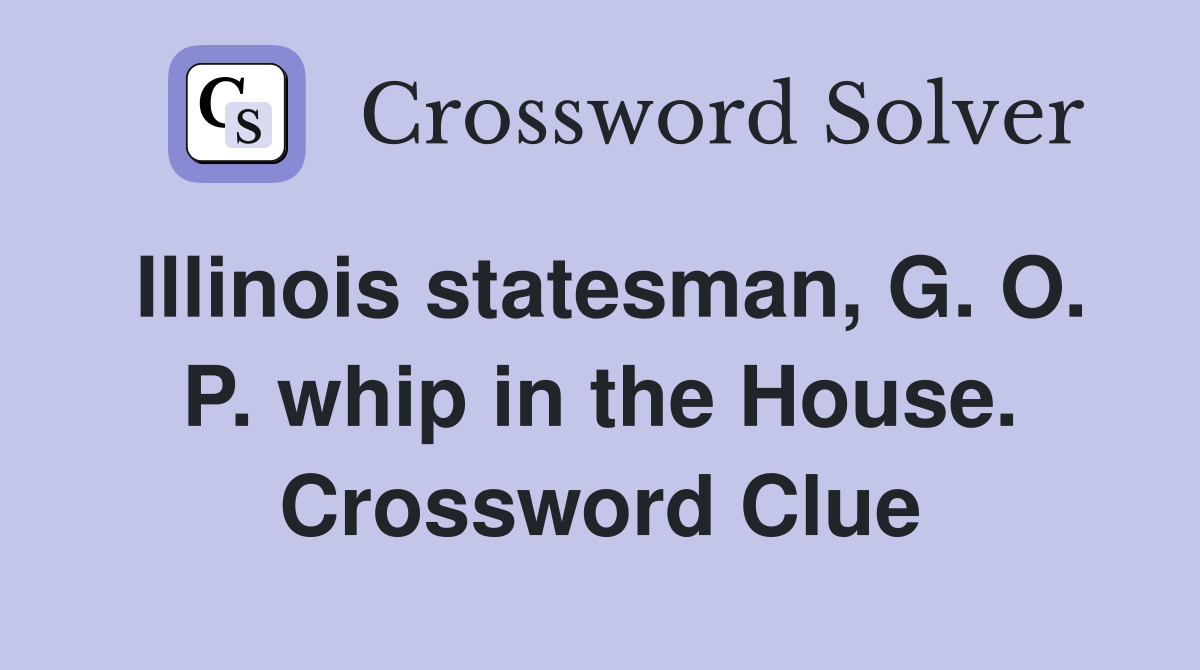 Illinois statesman, G. O. P. whip in the House. Crossword Clue