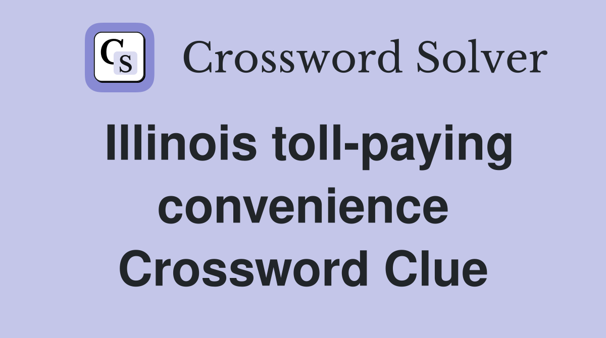 Illinois toll-paying convenience Crossword Clue