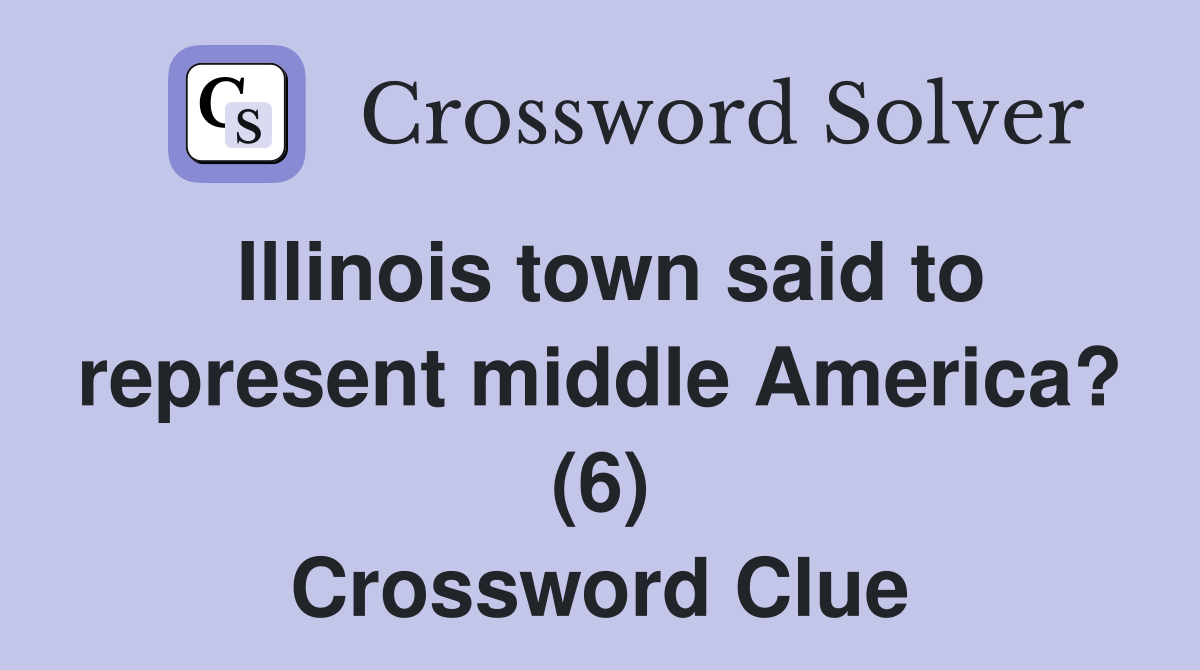 Illinois town said to represent middle America? (6) Crossword Clue