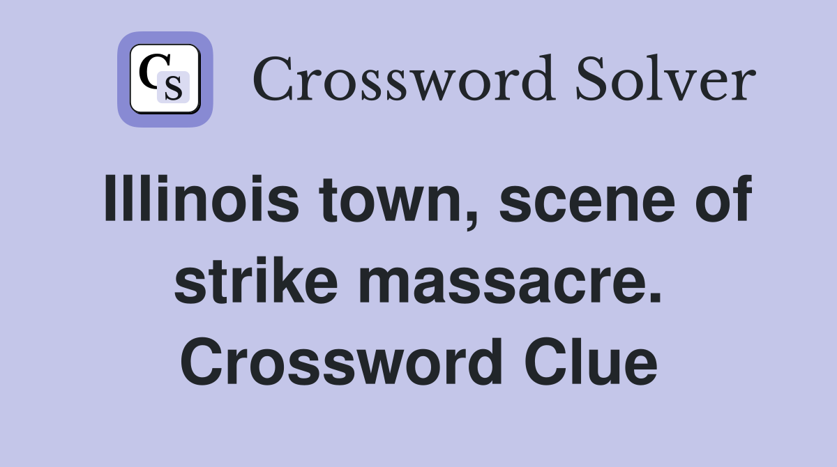 Illinois town, scene of strike massacre. Crossword Clue