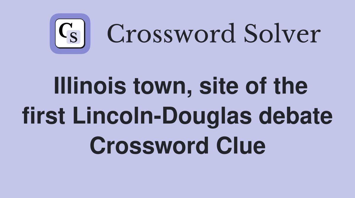 Illinois town, site of the first Lincoln-Douglas debate Crossword Clue