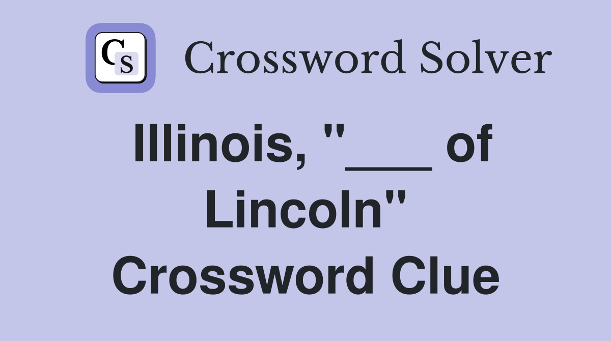 Illinois, "___ of Lincoln" Crossword Clue