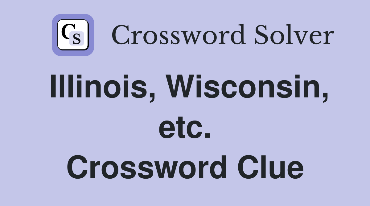 Illinois, Wisconsin, etc. Crossword Clue