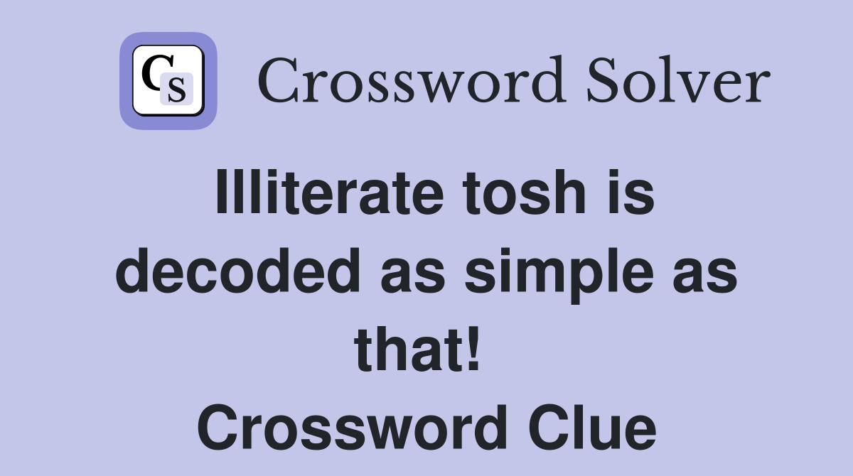 Illiterate tosh is decoded as simple as that!  Crossword Clue