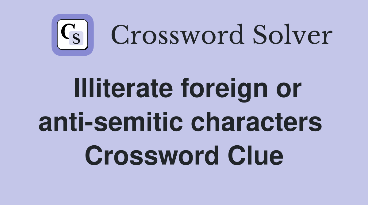 Illiterate foreign or anti-semitic characters  Crossword Clue