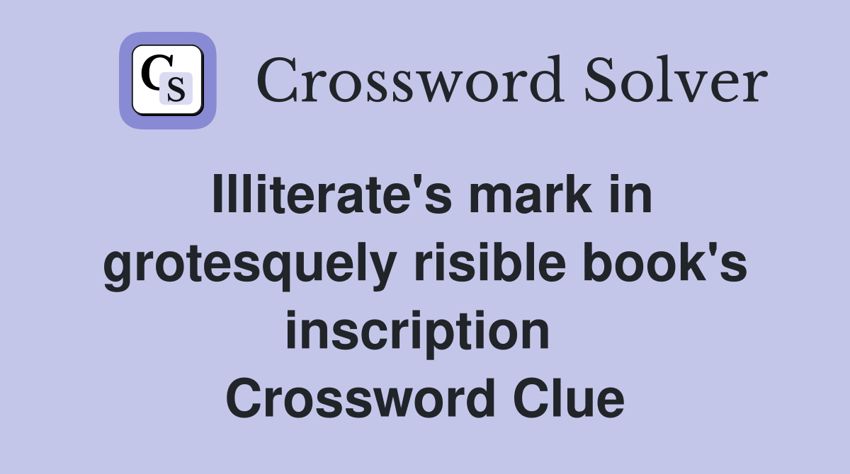 Illiterate's mark in grotesquely risible book's inscription  Crossword Clue
