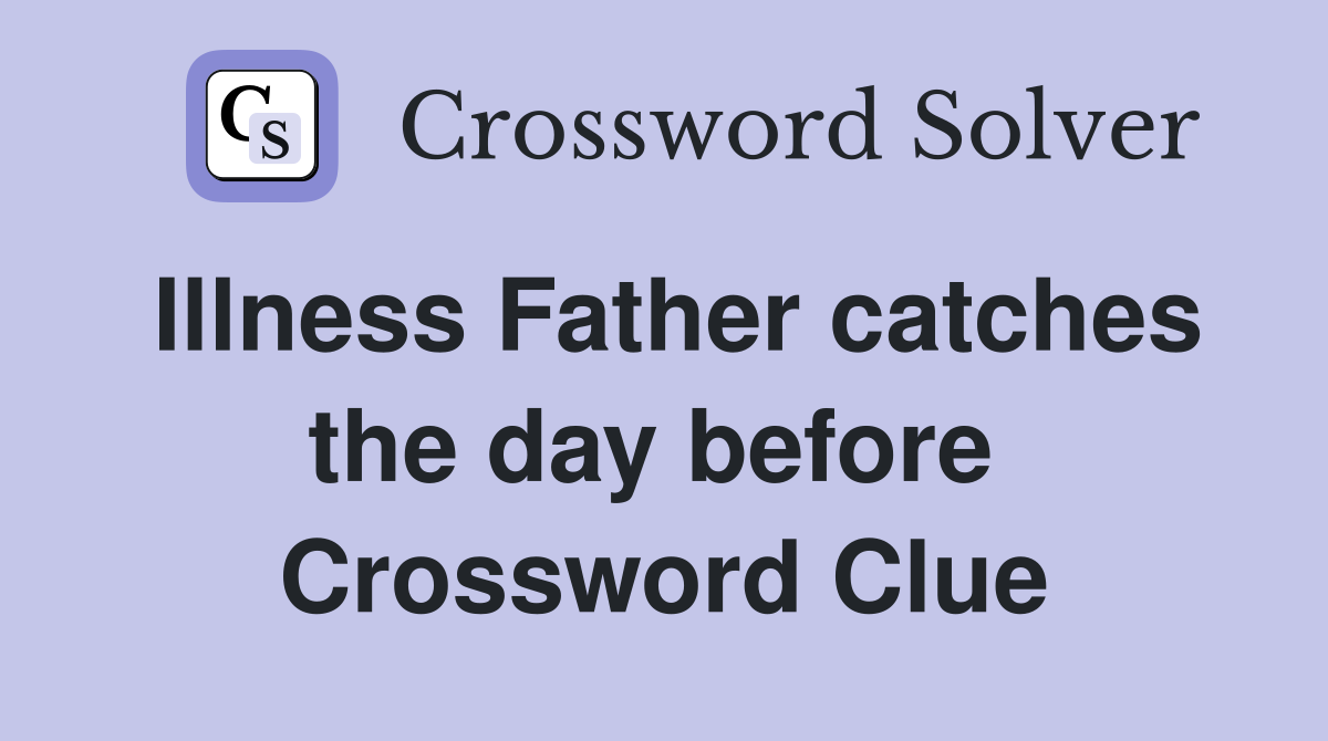 Illness Father catches the day before  Crossword Clue