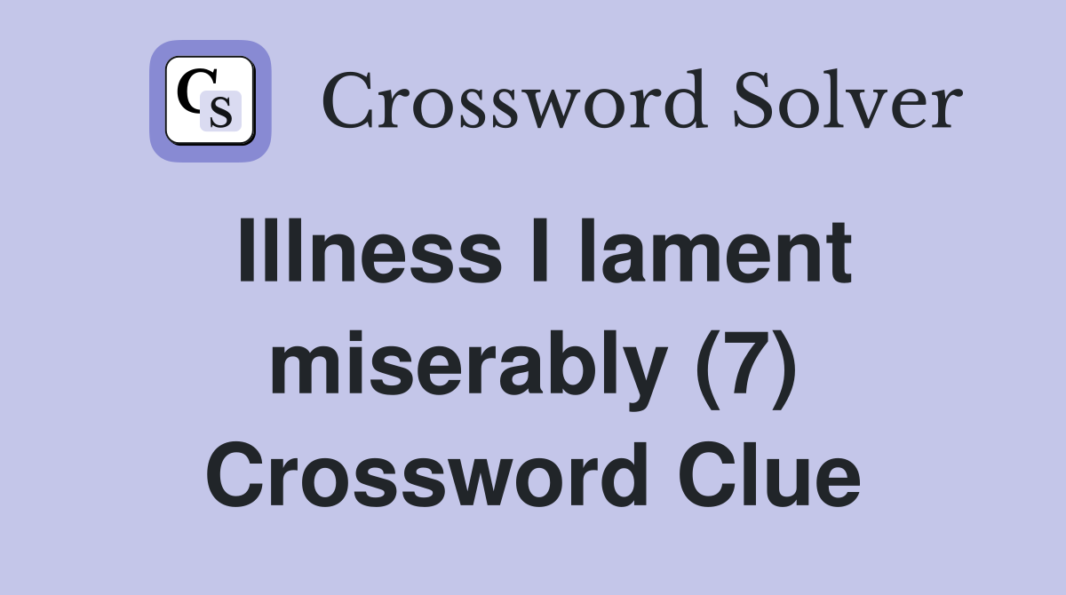 Illness I lament miserably (7) Crossword Clue