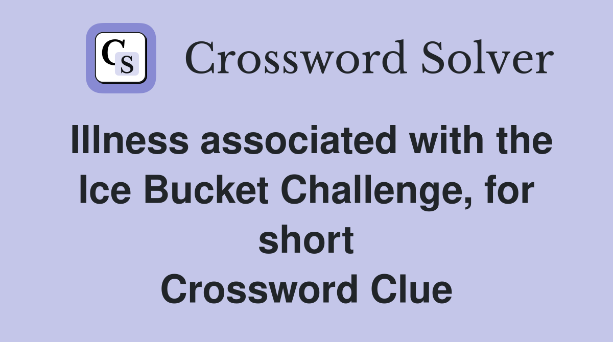 Illness associated with the Ice Bucket Challenge, for short Crossword Clue