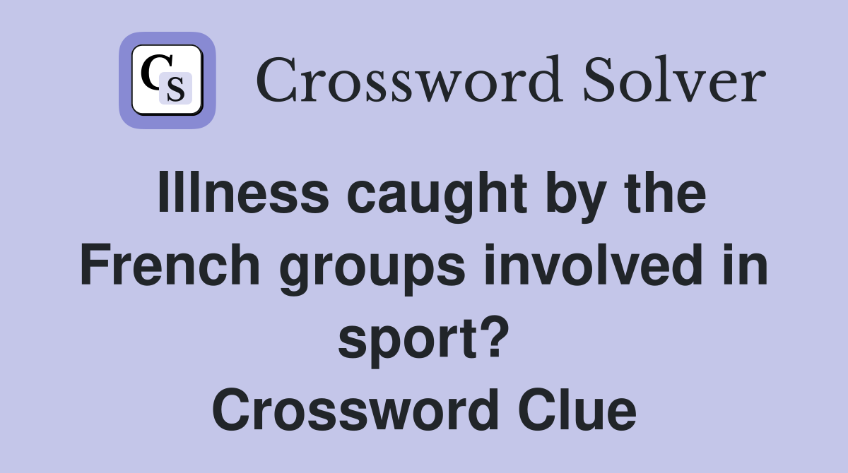 Illness caught by the French groups involved in sport? Crossword Clue
